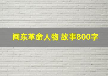 闽东革命人物 故事800字